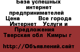 База успешных интернет предпринимателей › Цена ­ 600 - Все города Интернет » Услуги и Предложения   . Тверская обл.,Кимры г.